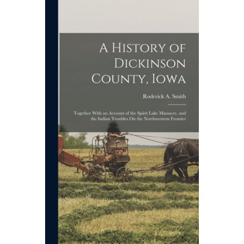 (영문도서) A History of Dickinson County Iowa: Together With an Account of the Spirit Lake Massacre an... Hardcover, Legare Street Press, English, 9781015844704