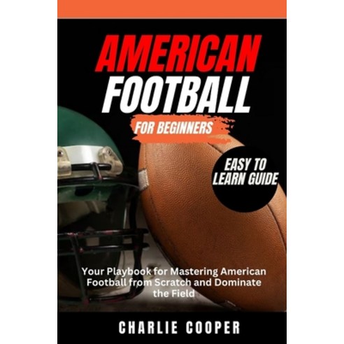 (영문도서) An Ultimate Guide to American Football for Beginners: Your Playbook for Mastering American Fo... Paperback, Independently Published, English, 9798877438224
