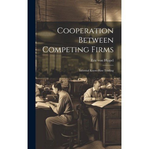 (영문도서) Cooperation Between Competing Firms: Informal Know-how Trading Hardcover, Legare Street Press, English, 9781019461334