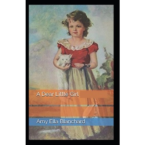 (영문도서) A Dear Little Girl by Amy Ella Blanchard (illustrated edition) Paperback, Independently Published, English, 9798505064054