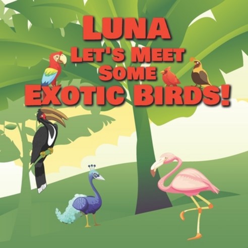 Luna Let''s Meet Some Exotic Birds!: Personalized Kids Books with Name - Tropical & Rainforest Birds ... Paperback, Independently Published, English, 9798561040634