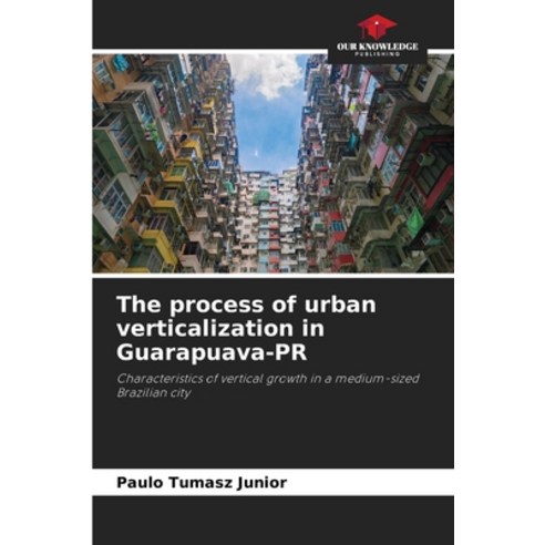 (영문도서) The process of urban verticalization in Guarapuava-PR Paperback, Our Knowledge Publishing, English, 9786207290079