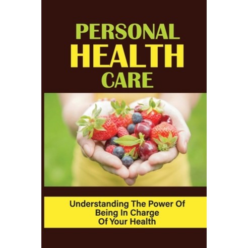 (영문도서) Personal Health Care: Understanding The Power Of Being In Charge Of Your Health: Healthy Ones Paperback, Independently Published, English, 9798543086162
