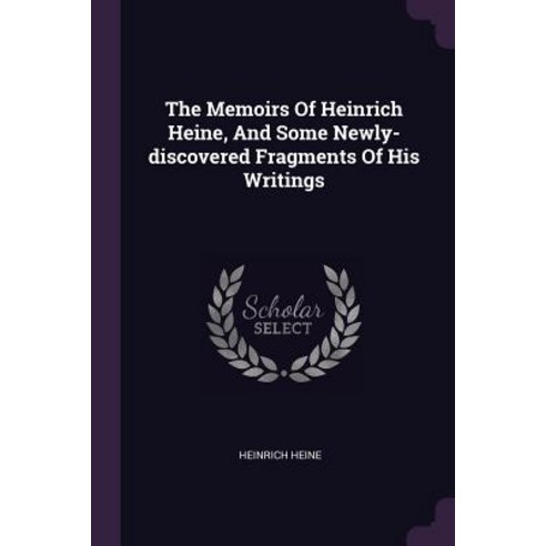 (영문도서) The Memoirs Of Heinrich Heine And Some Newly-discovered Fragments Of His Writings Paperback, Palala Press, English, 9781378877746
