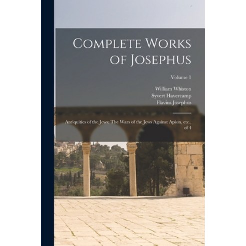 (영문도서) Complete Works of Josephus: Antiquities of the Jews: The Wars of the Jews Against Apion etc.... Paperback, Legare Street Press, English, 9781015427679