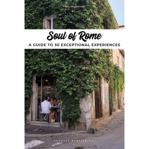 Soul of Rome: A Guide to 30 Exceptional Experiences Paperback, Jonglez Publishing