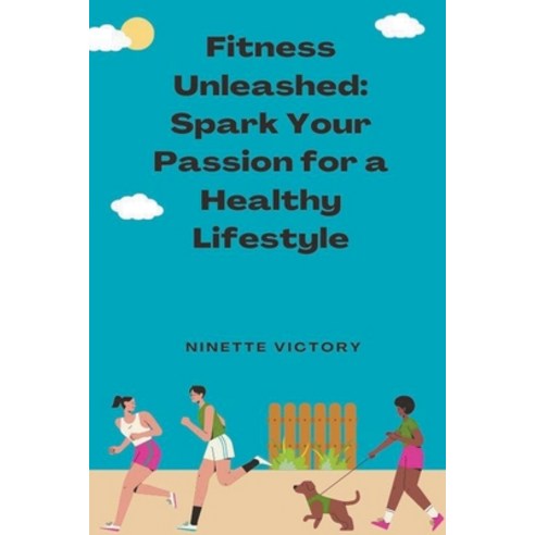 (영문도서) Fitness Unleashed: Spark Your Passion for a Healthy Lifestyle Paperback, Ninette Victory, English, 9798223559214