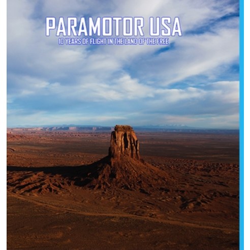 Paramotor USA: 10 Years of Flight in the Land of the Free Hardcover, Lulu.com, English, 9781716171826