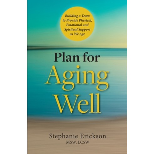 Plan for Aging Well: Building a Team to Provide Physical Emotional and Spiritual Support as We Age Paperback, Platform Publishing
