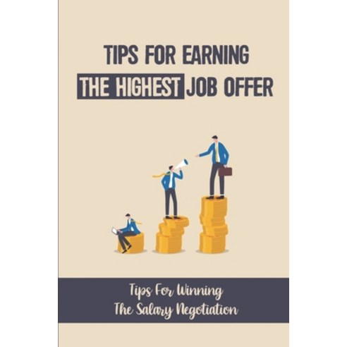 (영문도서) Tips For Earning The Highest Job Offer: Tips For Winning The Salary Negotiation: Negotate A H... Paperback, Independently Published, English, 9798545611423