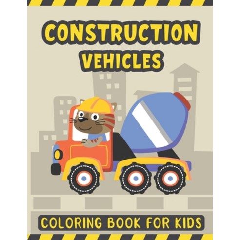 Construction Vehicles Coloring Book For Kids: A Fun Coloring Activity Book for Kids Filled with Big ... Paperback, Independently Published, English, 9798588026109