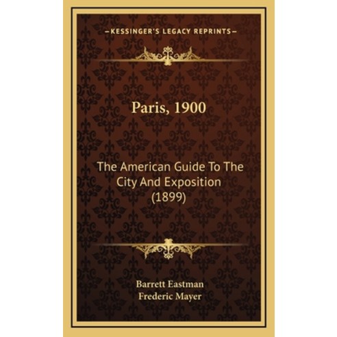 Paris 1900: The American Guide To The City And Exposition (1899) Hardcover, Kessinger Publishing
