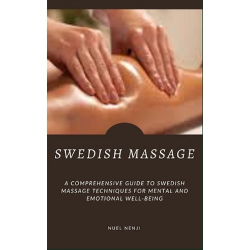 (영문도서) Swedish Massage: A Comprehensive Guide To Swedish Massage Techniques For Mental And Emotional... Paperback, Independently Published, English, 9798872919339