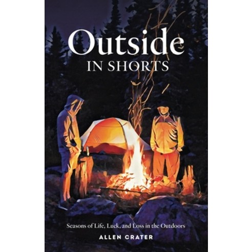 (영문도서) Outside in Shorts: Seasons of Life Luck and Loss in the Outdoors Paperback, Independently Published, English, 9798407548348