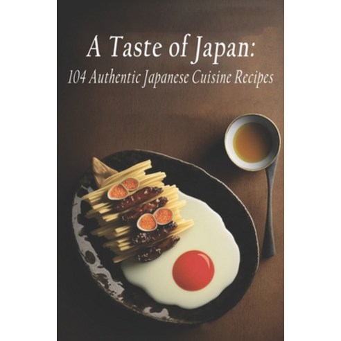 (영문도서) A Taste of Japan: 104 Authentic Japanese Cuisine Recipes Paperback, Independently Published, English, 9798398445404