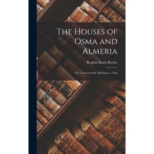 (영문도서) The Houses of Osma and Almeria; Or Convent of St. Ildefonso. a Tale Hardcover, Legare Street Press, English, 9781018353463