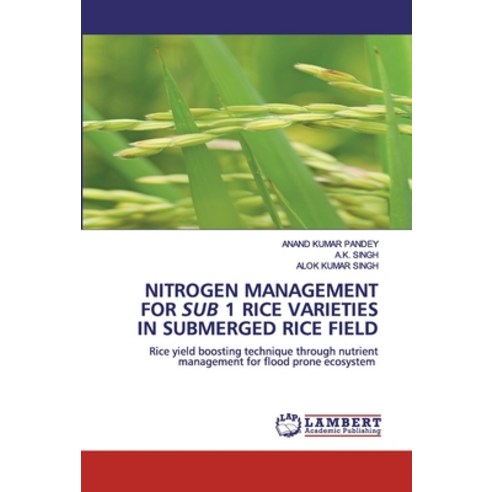Nitrogen Management for Sub 1 Rice Varieties in Submerged Rice Field Paperback, LAP Lambert Academic Publishing