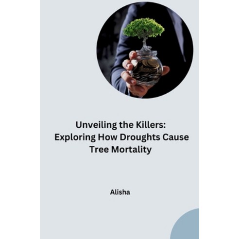 (영문도서) Unveiling the Killers: Exploring How Droughts Cause Tree Mortality Paperback, Tredition Gmbh, English, 9783384262271