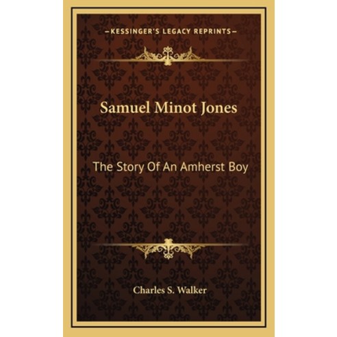 Samuel Minot Jones: The Story Of An Amherst Boy Hardcover, Kessinger Publishing