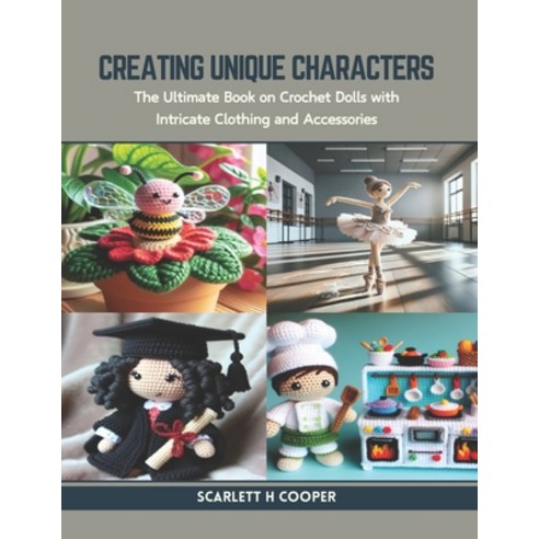(영문도서) Creating Unique Characters: The Ultimate Book on Crochet Dolls with Intricate Clothing and Ac... Paperback, Independently Published, English, 9798873612659