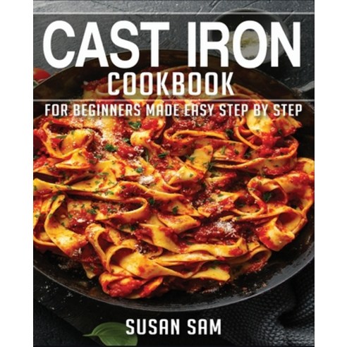 Cast Iron Cookbook: Book 1 for Beginners Made Easy Step by Step Paperback, Independently Published, English, 9798560920562