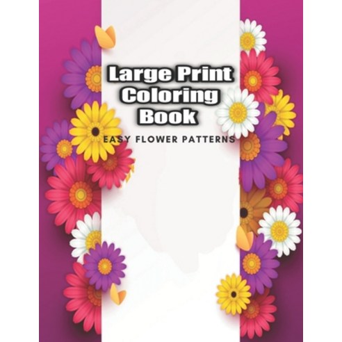 Large Print Coloring Book Easy Flower Patterns: An Adult Coloring Book with Bouquets Wreaths Swirl... Paperback, Independently Published