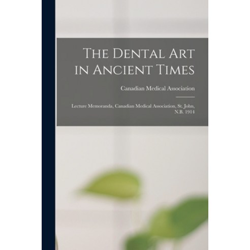 (영문도서) The Dental Art in Ancient Times [microform]: Lecture Memoranda Canadian Medical Association ... Paperback, Legare Street Press, English, 9781013491337