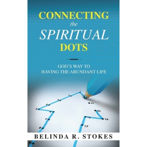 Connecting the Spiritual Dots: God''s Way to Having the Abundant Life Paperback, Independently Published