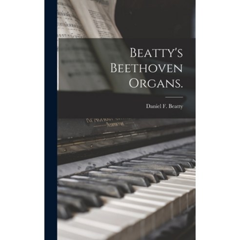 (영문도서) Beatty''s Beethoven Organs. Hardcover, Legare Street Press, English, 9781013530777