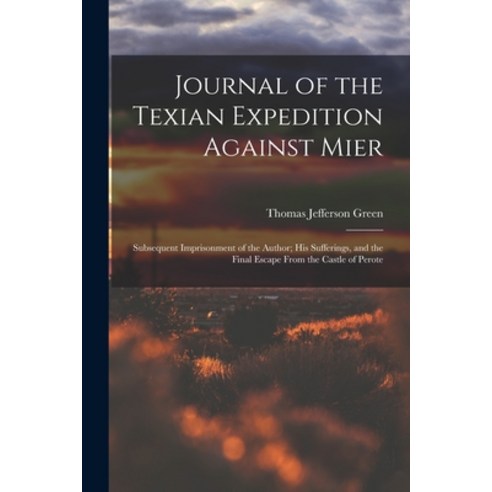 (영문도서) Journal of the Texian Expedition Against Mier: Subsequent Imprisonment of the Author; His Suf... Paperback, Legare Street Press, English, 9781019156674