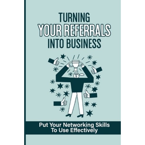 (영문도서) Turning Your Referrals Into Business: Put Your Networking Skills To Use Effectively: Increase... Paperback, Independently Published, English, 9798538767403