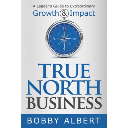 (영문도서) True North Business: A Leader''s Guide to Extraordinary Growth and Impact Paperback, Morgan James Publishing, English, 9781642791549
