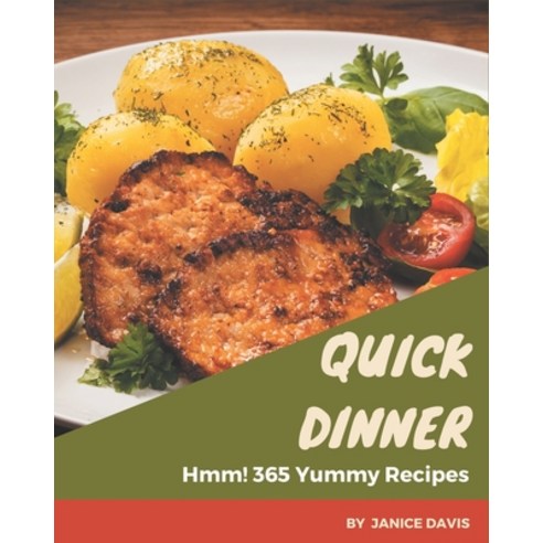 Hmm! 365 Yummy Quick Dinner Recipes: Greatest Yummy Quick Dinner Cookbook of All Time Paperback, Independently Published