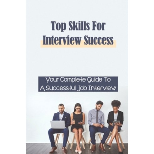 (영문도서) Top Skills For Interview Success: Your Complete Guide To A Successful Job Interview: Job Inte... Paperback, Independently Published, English, 9798547600531