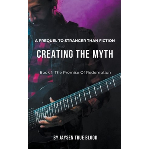 Creating The Myth: A Prequel To "Stranger Than Fiction" Book 1: The Promise Of Redemption Paperback, Jaysen True Blood, English, 9781393539254