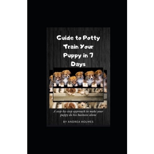 Guide to Potty Train Your Puppy in 7 Days: A step-by-step approach to make your puppy do his busines... Paperback, Independently Published, English, 9781655981180