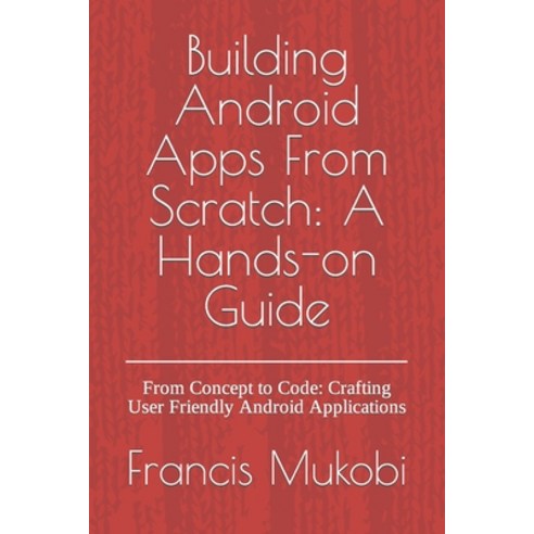 (영문도서) Building Android Apps From Scratch: A Hands-on Guide: From Concept to Code: Crafting User Fri... Paperback, Independently Published, English, 9798882171772