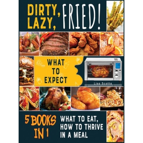 Dirty Lazy Fried! [5 books in 1]: What to Expect What to Eat How to Thrive in a Meal Hardcover, Eat Well Now, English, 9781802249699