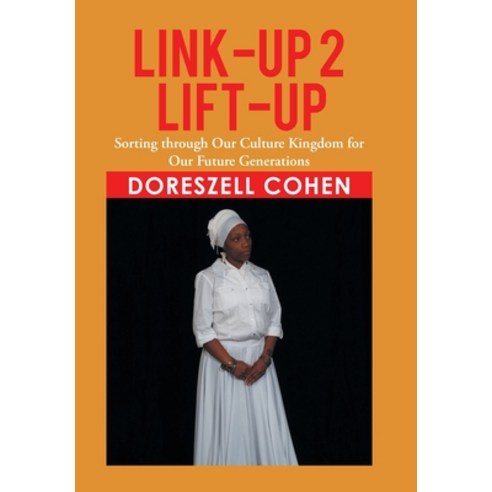 Link-Up 2 Lift-Up: Sorting Through Our Culture Kingdom for Our Future Generations Hardcover, Xlibris Us