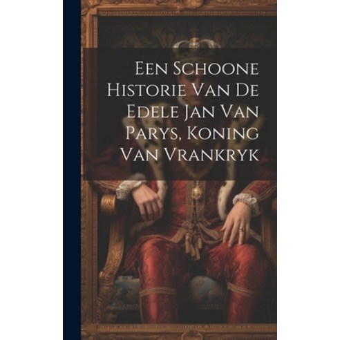 (영문도서) Een Schoone Historie Van De Edele Jan Van Parys Koning Van Vrankryk Hardcover, Legare Street Press, English, 9781020959448