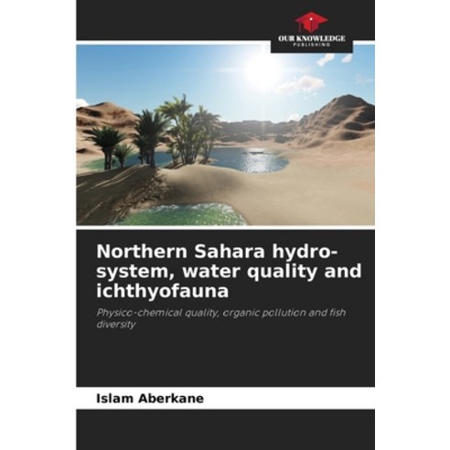(영문도서) Northern Sahara hydro-system water quality and ichthyofauna Paperback, Our Knowledge Publishing, English, 9786206029144