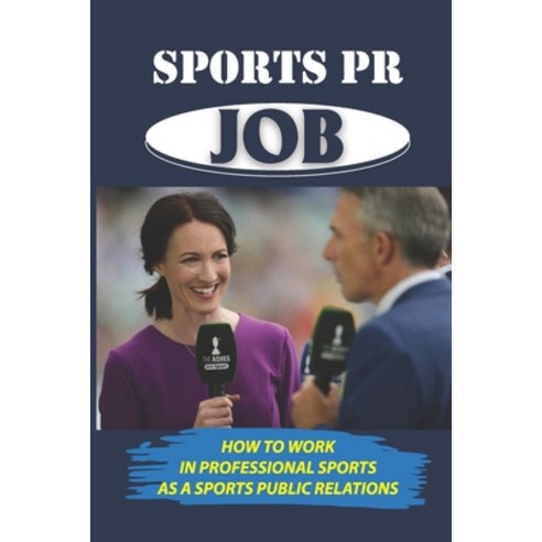 (영문도서) Sports PR Job: How To Work In Professional Sports As A Sports Public Relations: Entering Spor... Paperback, Independently Published, English, 9798542237046