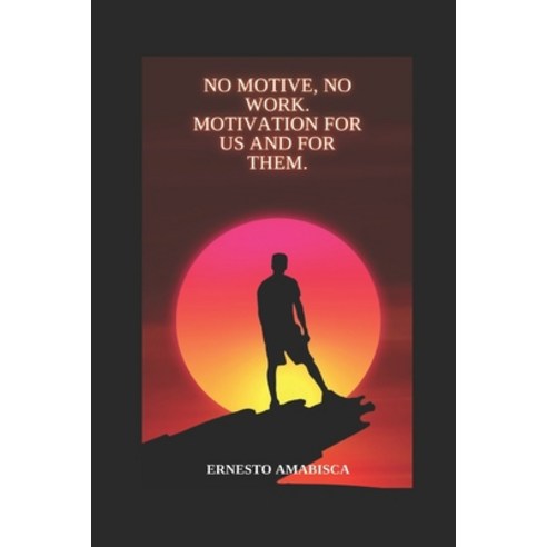 (영문도서) No Motive No Work. Motivation for us and for them. Paperback, Independently Published, English, 9798376783382