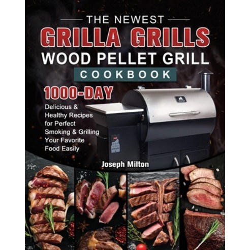 (영문도서) The Newest Grilla Grills Wood Pellet Grill Cookbook: 1000-Day Delicious & Healthy Recipes for... Paperback, Joseph Milton, English, 9781803202471