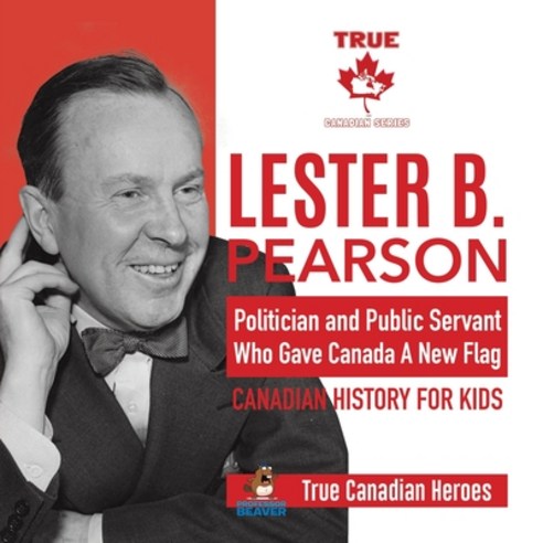 Lester B. Pearson - Politician and Public Servant Who Gave Canada A New Flag - Canadian History for ... Paperback, Professor Beaver, English, 9780228235507