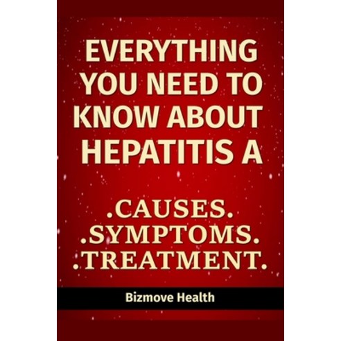 Everything you need to know about Hepatitis A: Causes Symptoms Treatment Paperback, Independently Published, English, 9798748834186