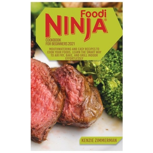 (영문도서) Ninja Foodi Cookbook for Beginners 2021: Mouthwatering And Easy Recipes to Cook Your Foods. L... Hardcover, Kenzie Zimmerman, English, 9781802933284