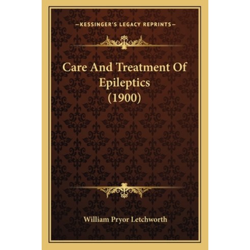 Care And Treatment Of Epileptics (1900) Paperback, Kessinger Publishing
