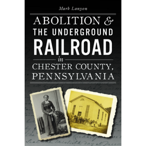 (영문도서) Abolition & the Underground Railroad in Chester County Pennsylvania Paperback, History Press, English, 9781467150255