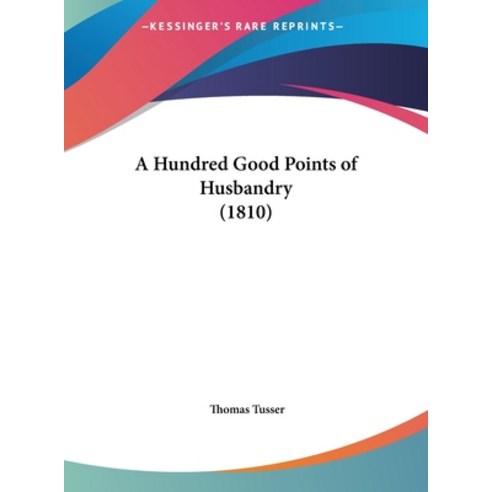 (영문도서) A Hundred Good Points of Husbandry (1810) Hardcover, Kessinger Publishing, English, 9781162061252
